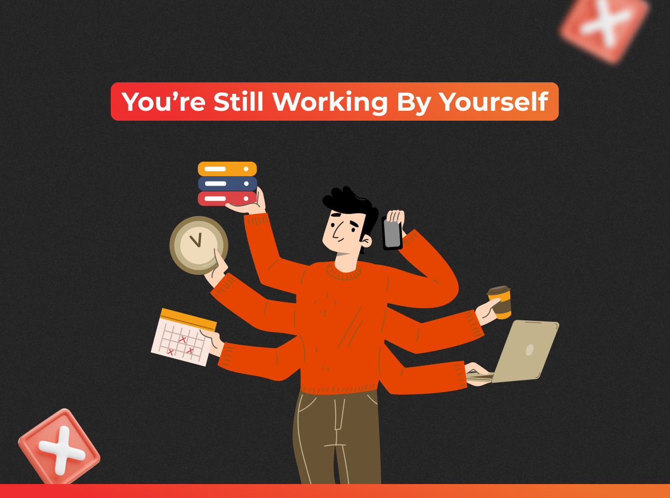 you're still working by yourself