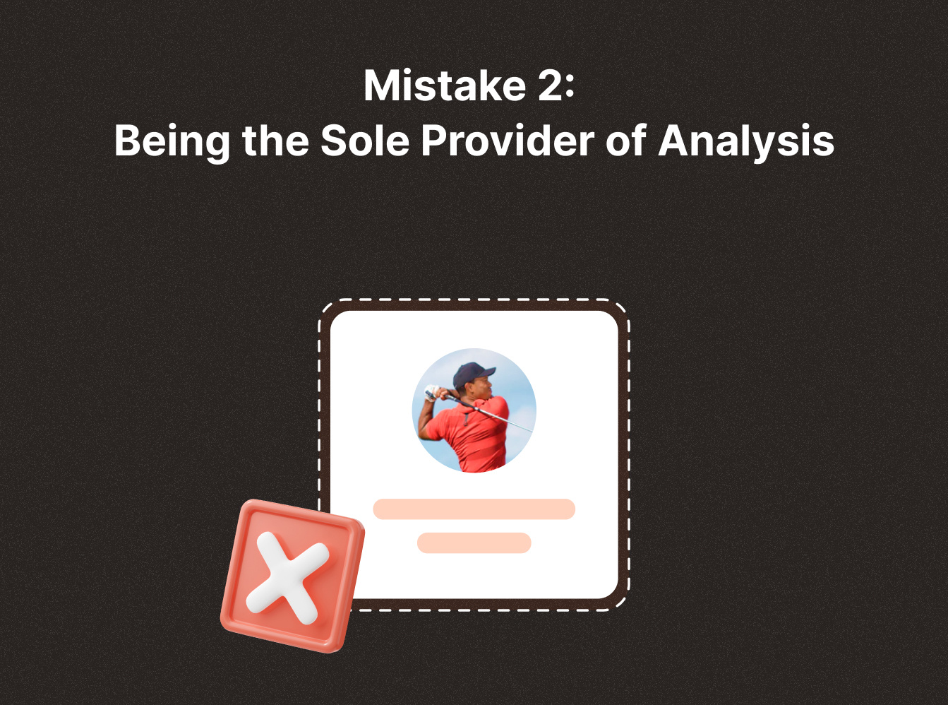 mistake 2: being the sole provider of analysis