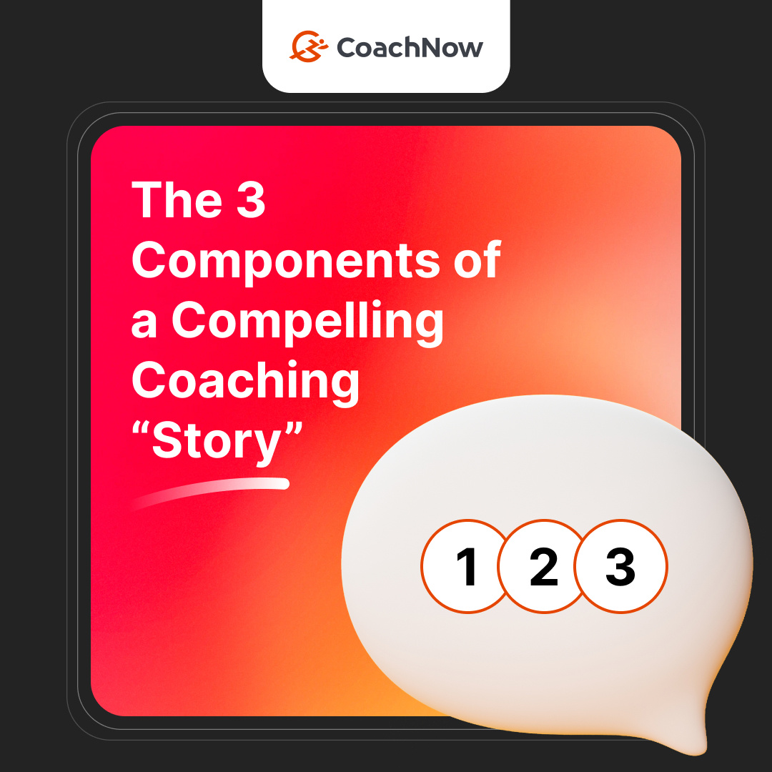 The 3 Components of a Compelling Coaching “Story”